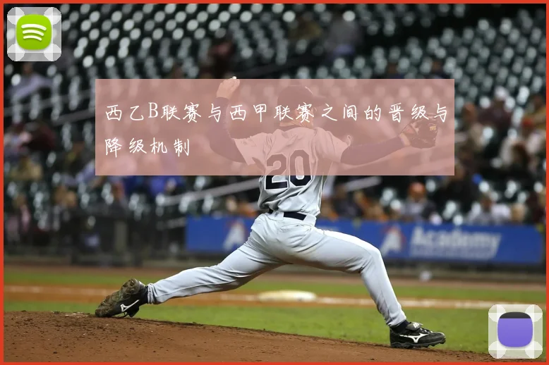 西乙B联赛与西甲联赛之间的晋级与降级机制