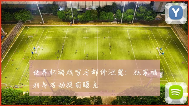 世界杯游戏官方邮件泄露：独家福利与活动提前曝光