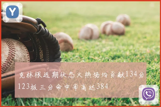 克林根近期状态火热场均贡献134分123板三分命中率高达384
