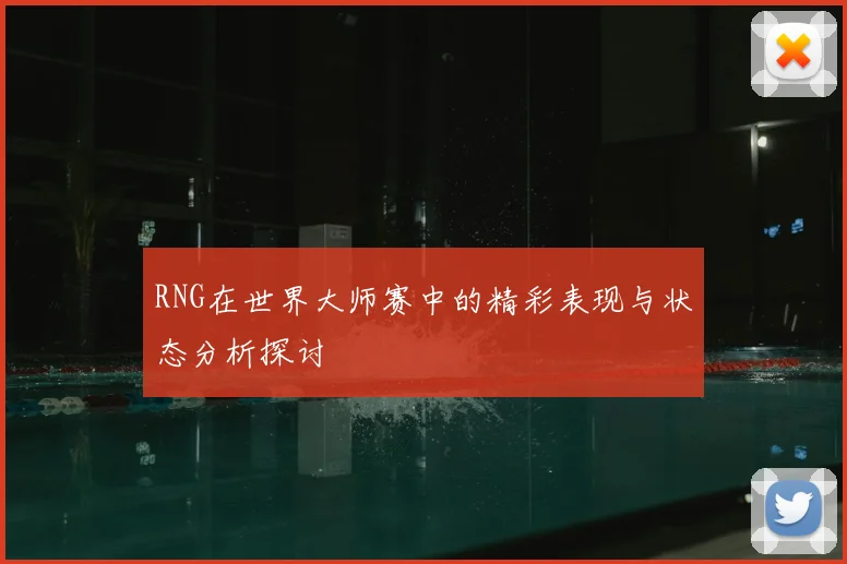 RNG在世界大师赛中的精彩表现与状态分析探讨