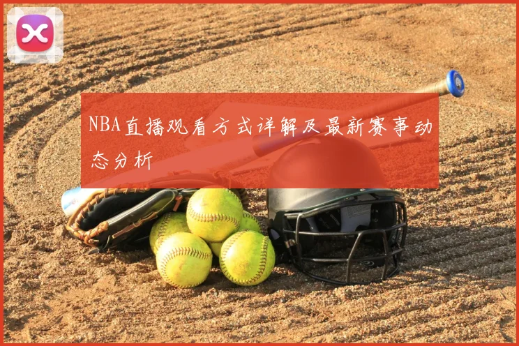 NBA直播观看方式详解及最新赛事动态分析