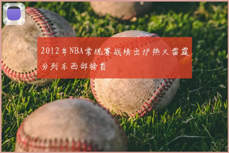 2012年NBA常规赛战绩出炉热火雷霆分列东西部榜首