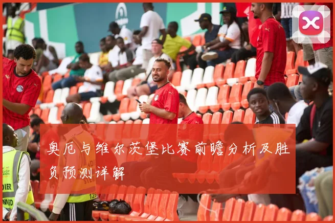 奥厄与维尔茨堡比赛前瞻分析及胜负预测详解