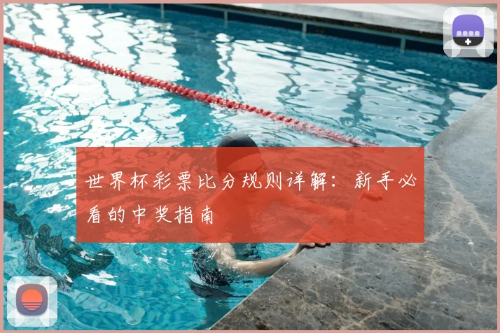 世界杯彩票比分规则详解：新手必看的中奖指南