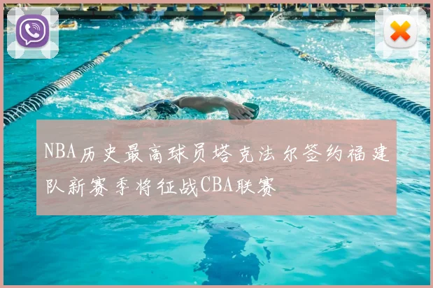 NBA历史最高球员塔克法尔签约福建队新赛季将征战CBA联赛