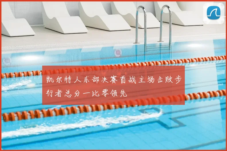 凯尔特人东部决赛首战主场击败步行者总分一比零领先