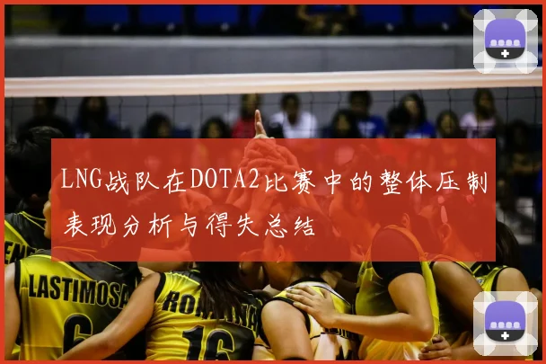 LNG战队在DOTA2比赛中的整体压制表现分析与得失总结