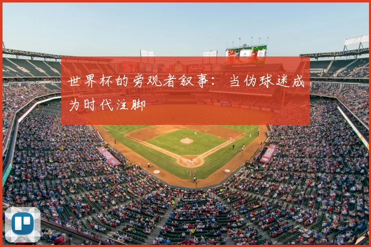 世界杯的旁观者叙事：当伪球迷成为时代注脚
