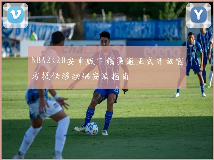 NBA2K20安卓版下载渠道正式开放官方提供移动端安装指南