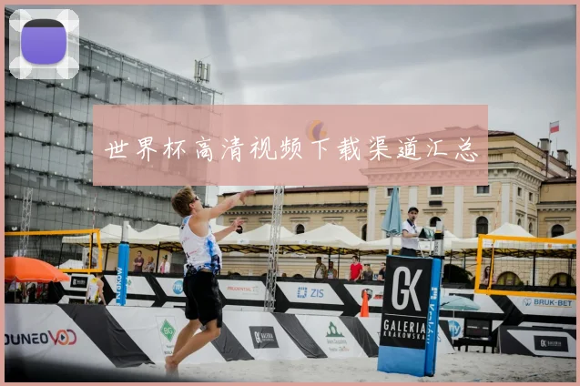 世界杯高清视频下载渠道汇总