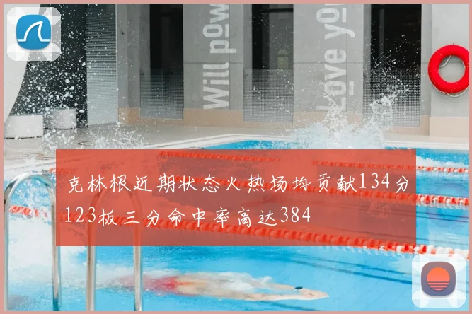 克林根近期状态火热场均贡献134分123板三分命中率高达384