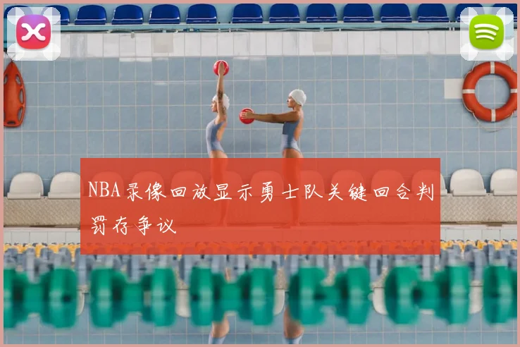 NBA录像回放显示勇士队关键回合判罚存争议